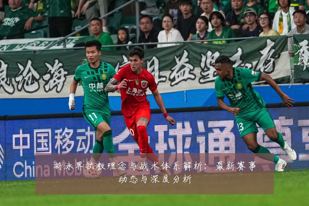 游泳界执教理念与战术体系解析:最新赛事动态与深度分析